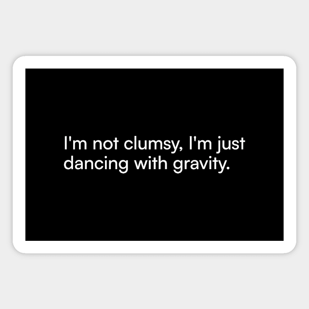 I'm not clumsy, I'm just dancing with gravity. Magnet by Merchgard